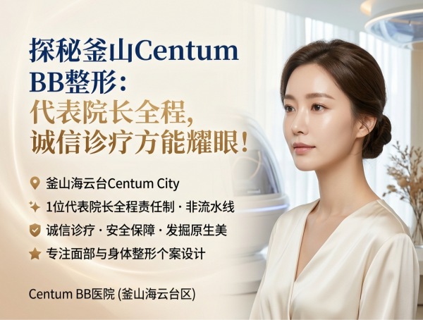 海云台区整形医院哪家好？Centum BB医院诚信诊疗+安全保障+个性化美学（2026）