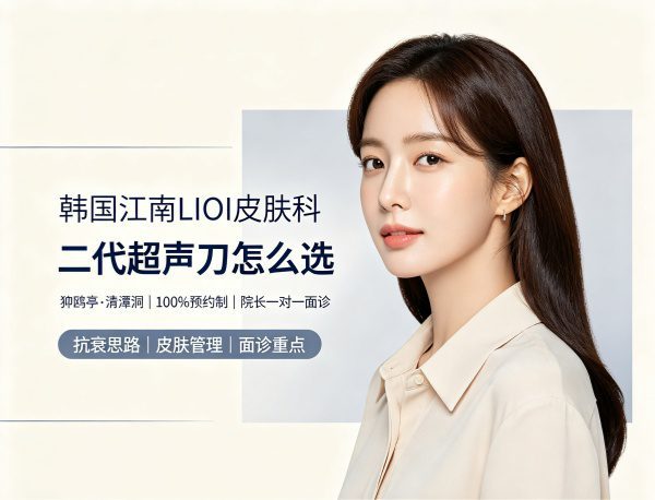 江南LIOI皮肤科二代超声刀怎么样？医生团队与价格指南