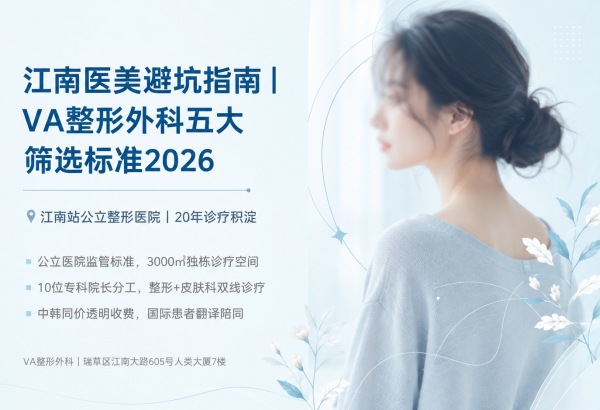 江南整形医院避坑指南：VA整形外科5大硬核筛选标准（2026）