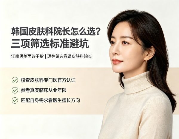 韩国皮肤科院长怎么选？看认证、看年限、看擅长这三项够吗